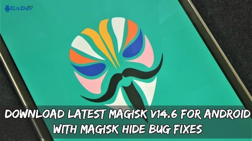 Download Latest Magisk v14.6 For Android With Magisk Hide Bug Fixes