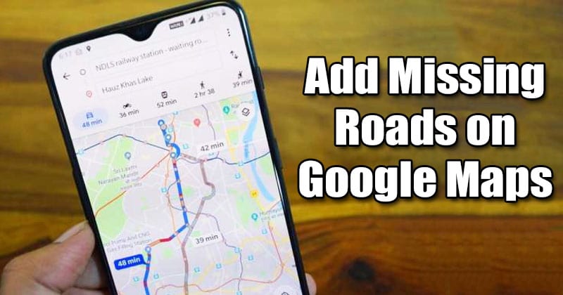 Вот как добавить отсутствующие дороги на Google Maps