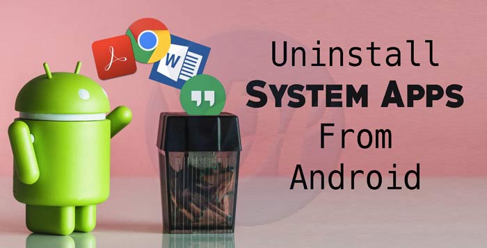 How to Uninstall System Apps From Android
