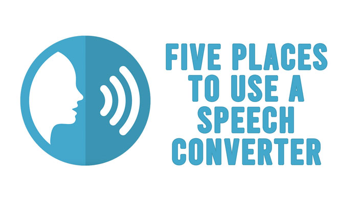 Five Places to Use a Speech Converter