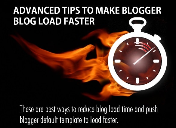 Advanced Tips To Make Blogger Blog Load Faster