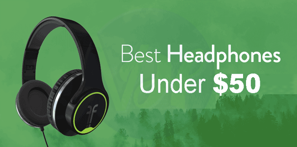 5 Best Headphones Under 50 Dollars of 2019