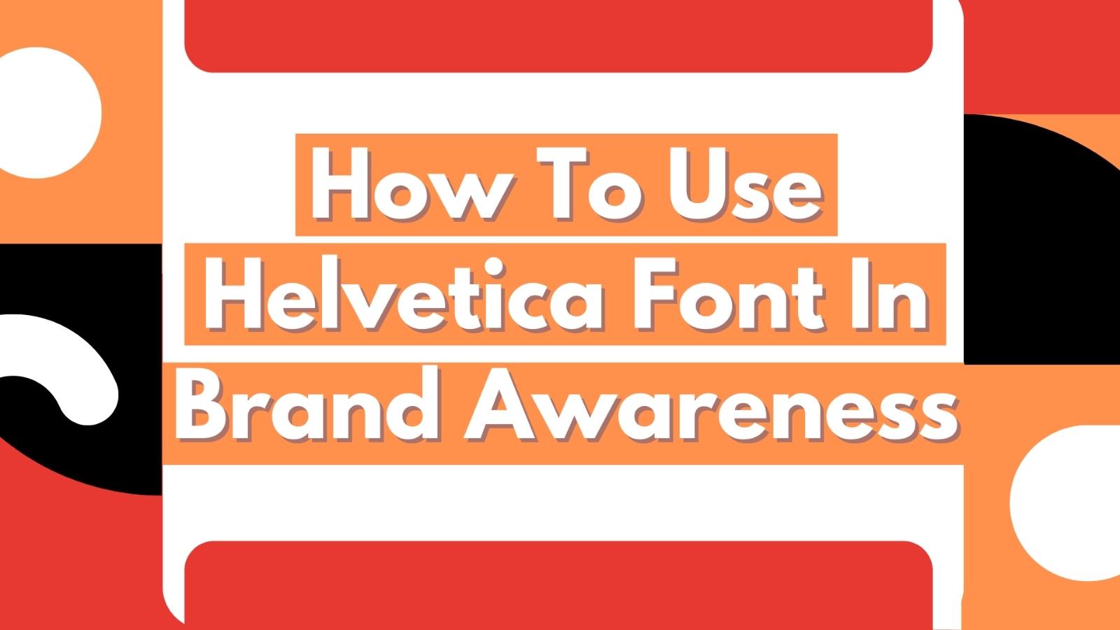 Как использовать шрифт Helvetica для повышения узнаваемости бренда?