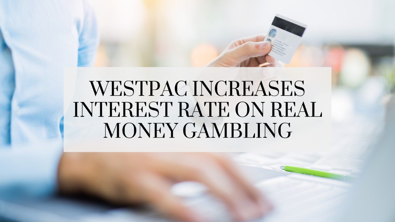 Westpac повышает процентную ставку для азартных игр на реальные деньги